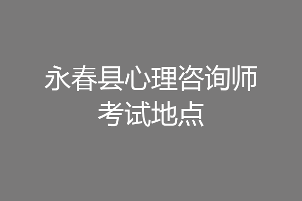 永春县心理咨询师考试地点