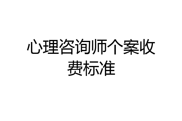 心理咨询师个案收费标准