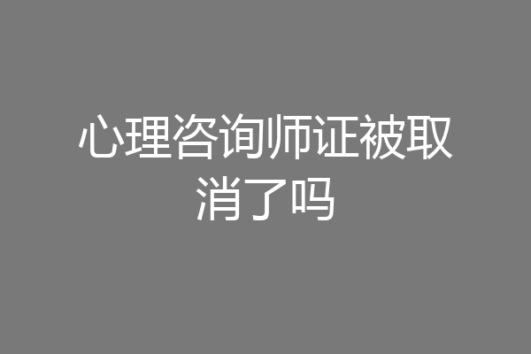 心理咨询师证被取消了吗