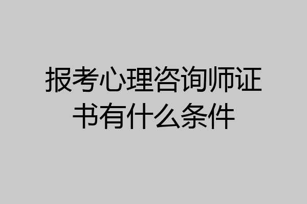 报考心理咨询师证书有什么条件