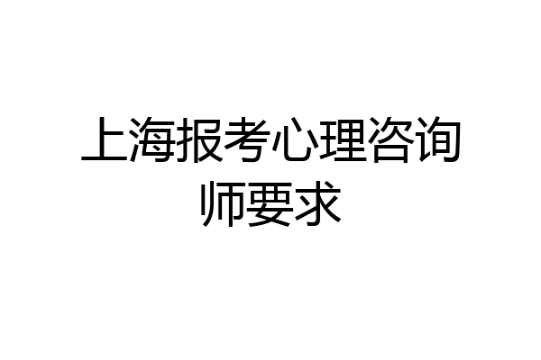 上海报考心理咨询师要求