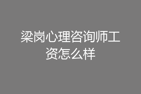 梁岗心理咨询师工资怎么样
