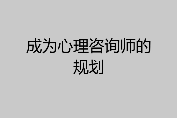 成为心理咨询师的规划
