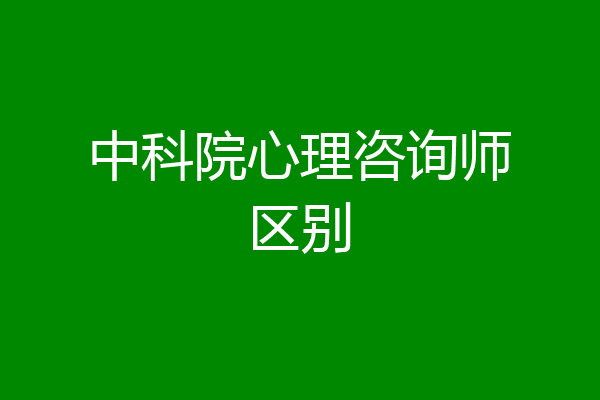 中科院心理咨询师区别
