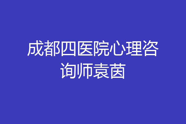 成都四医院心理咨询师袁茵