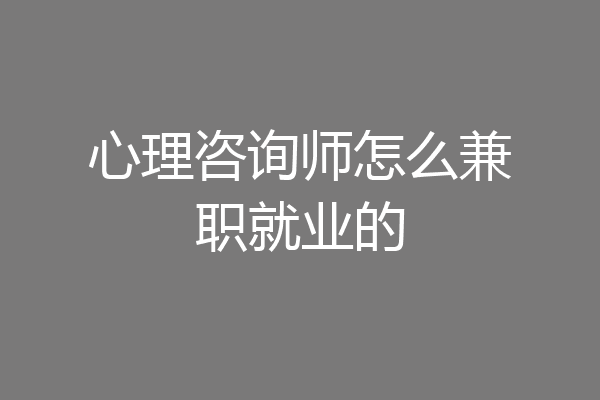 心理咨询师怎么兼职就业的