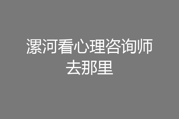 漯河看心理咨询师去那里
