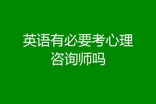 英语有必要考心理咨询师吗
