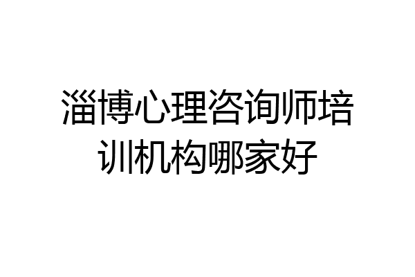 淄博心理咨询师培训机构哪家好