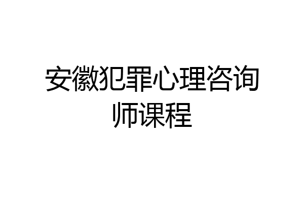 安徽犯罪心理咨询师课程