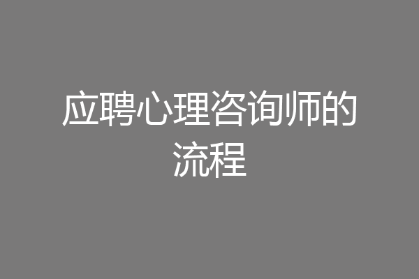 应聘心理咨询师的流程