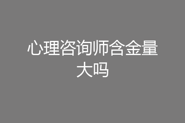 心理咨询师含金量大吗