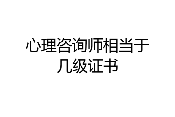 心理咨询师相当于几级证书
