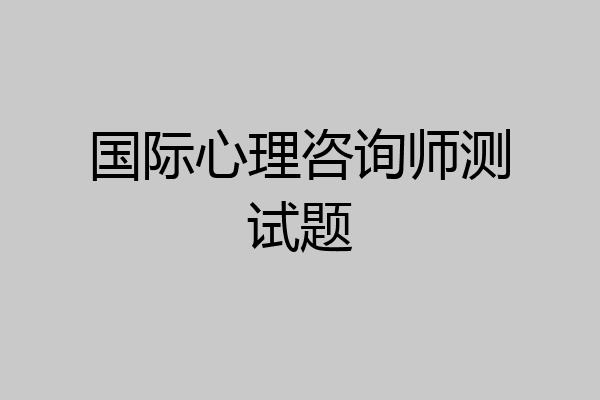 国际心理咨询师测试题