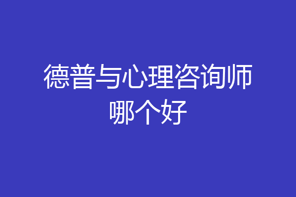 德普与心理咨询师哪个好