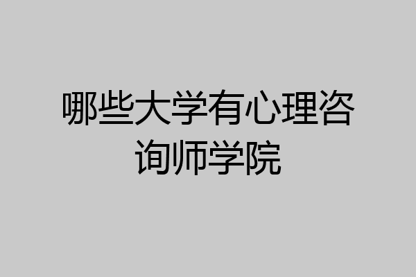 哪些大学有心理咨询师学院