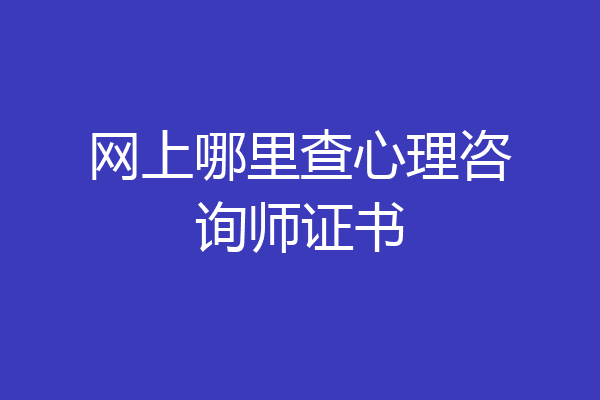 网上哪里查心理咨询师证书