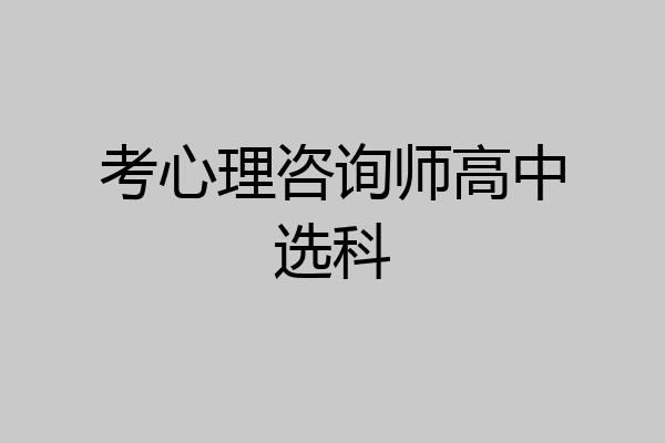 考心理咨询师高中选科