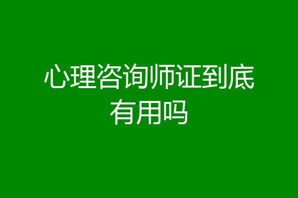 心理咨询师证到底有用吗