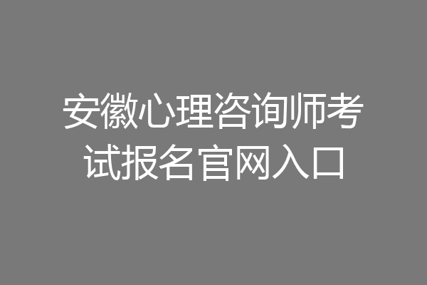 安徽心理咨询师考试报名官网入口
