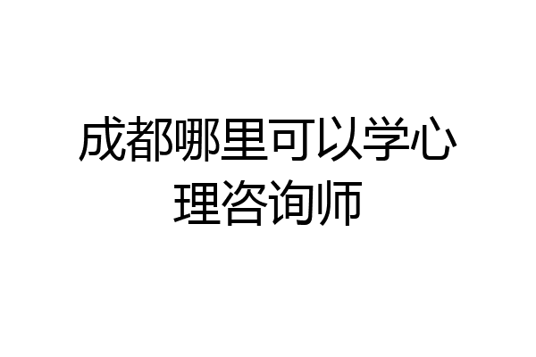 成都哪里可以学心理咨询师
