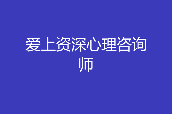 爱上资深心理咨询师