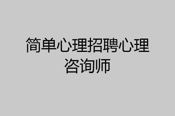 简单心理招聘心理咨询师