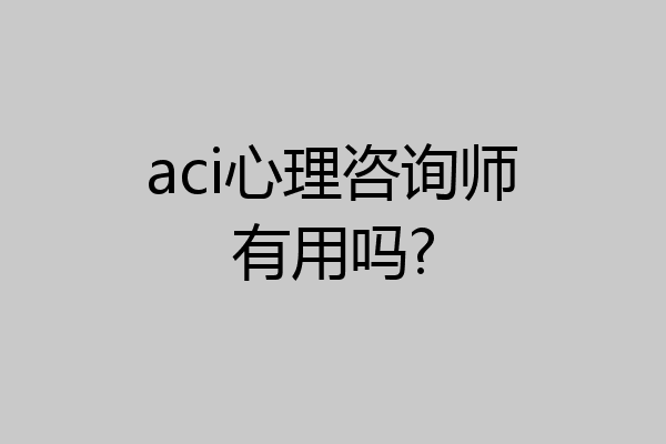 aci心理咨询师有用吗?