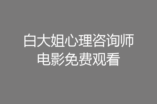 白大姐心理咨询师电影免费观看