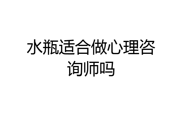 水瓶适合做心理咨询师吗