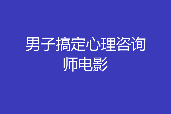 男子搞定心理咨询师电影