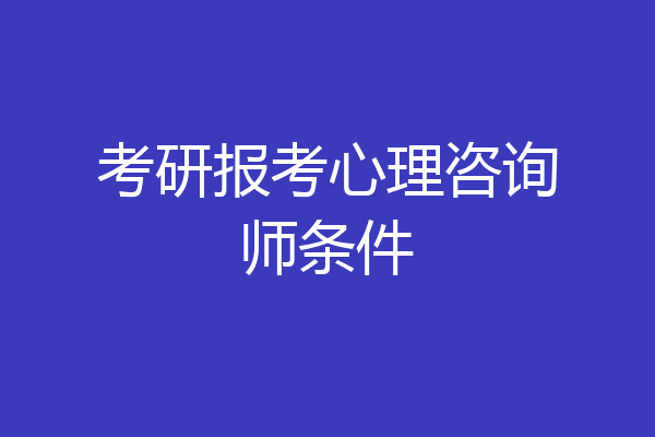 考研报考心理咨询师条件
