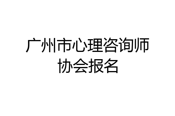 广州市心理咨询师协会报名