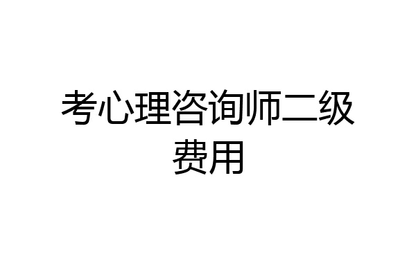 考心理咨询师二级费用