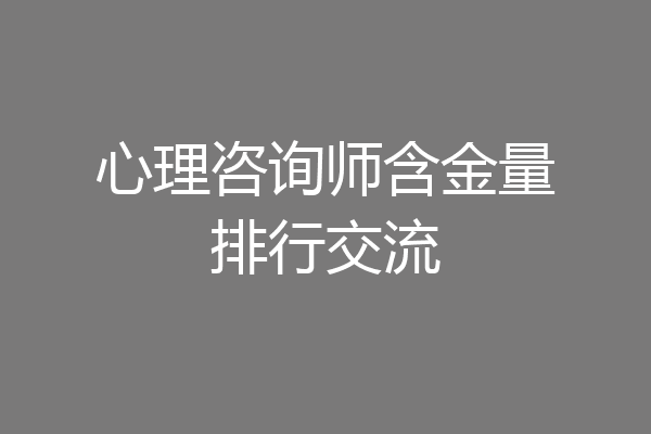 心理咨询师含金量排行交流