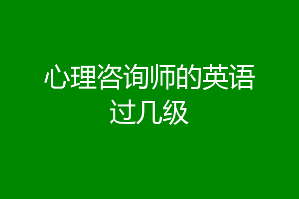 心理咨询师的英语过几级