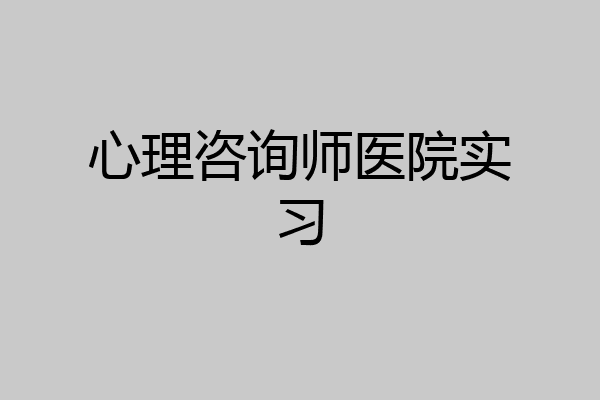 心理咨询师医院实习