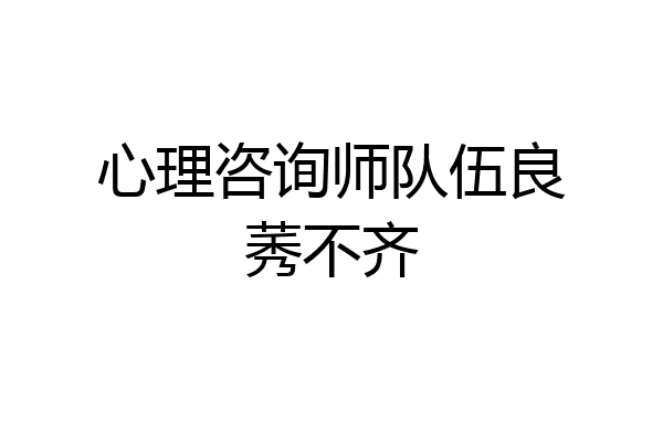 心理咨询师队伍良莠不齐