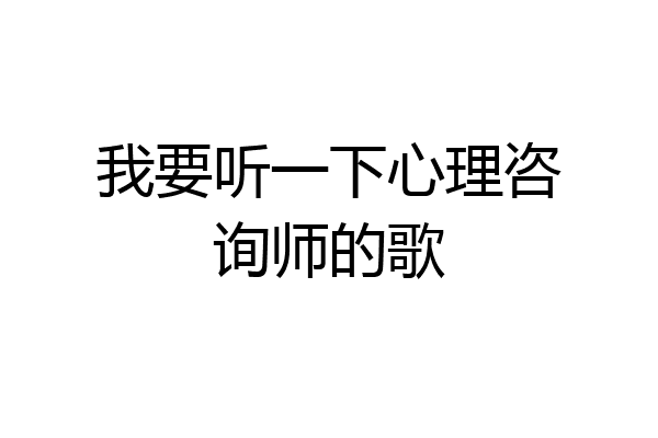 我要听一下心理咨询师的歌
