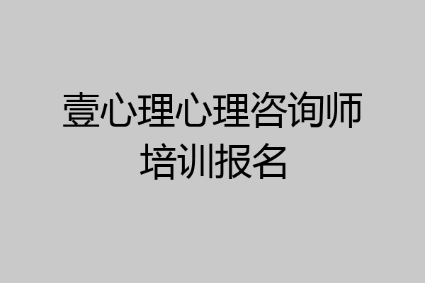 壹心理心理咨询师培训报名