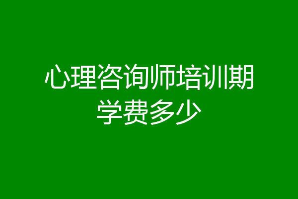 心理咨询师培训期学费多少