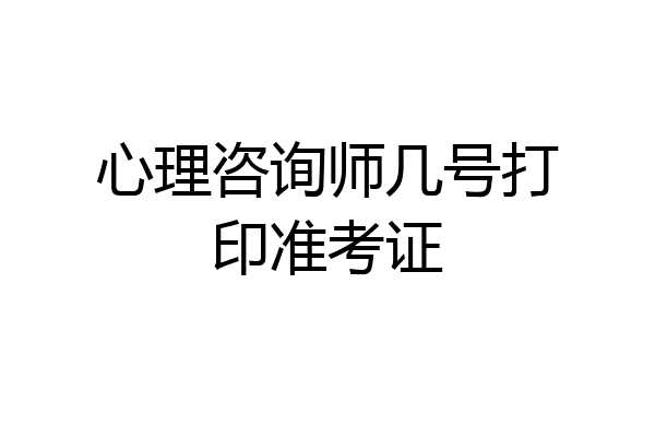 心理咨询师几号打印准考证