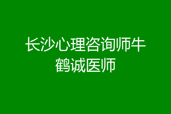 长沙心理咨询师牛鹤诚医师