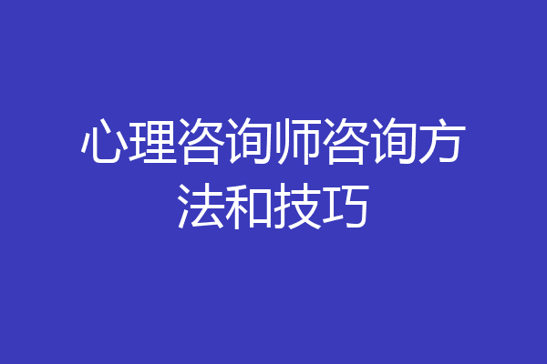 心理咨询师咨询方法和技巧