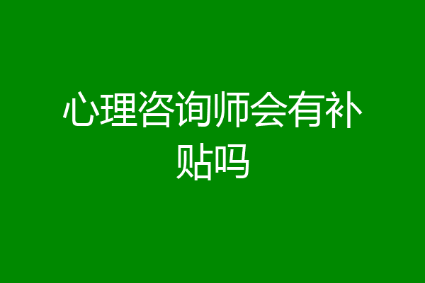 心理咨询师会有补贴吗