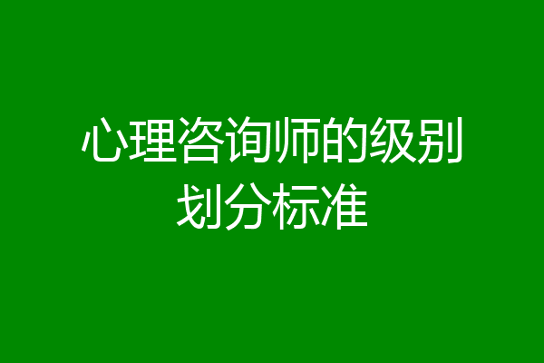 心理咨询师的级别划分标准