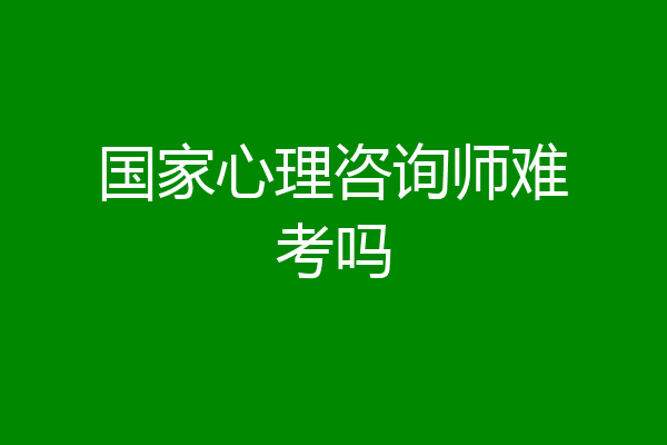 国家心理咨询师难考吗