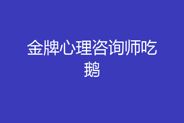 金牌心理咨询师吃鹅