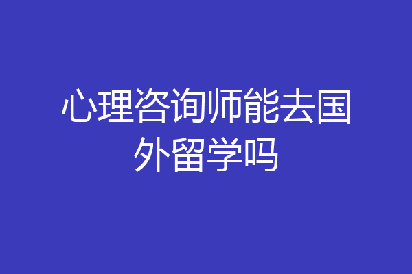 心理咨询师能去国外留学吗