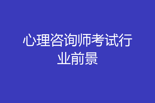 心理咨询师考试行业前景